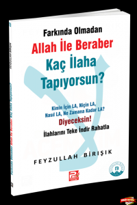 Farkında Olmadan Allah İle Beraber Kaç İlâha
Tapıyorsun?