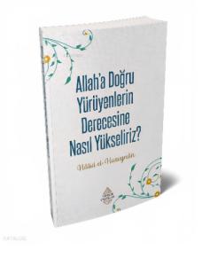 Allaha doğru yürüyenlerin derecesi nasıl
yükselir