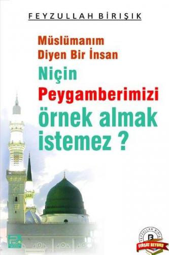 Müslümanım Diyen Bir İnsan Niçin Peygamberimizi Örnek Almak İstemez?